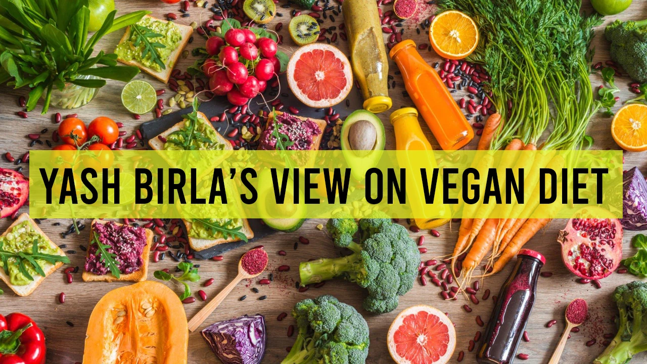 Yash Birla's View on Vegan Diet