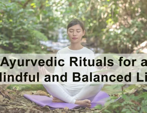 Ayurvedic Rituals for a Mindful and Balanced Life
